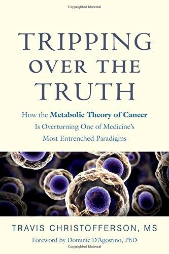 Tripping Over the Truth: How the Metabolic Theory of Cancer is Overturning One of Medicine's Most Entrenched Paradigms