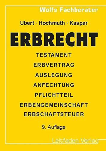 Erbrecht: Erbfolge - Testamentsauslegung - Testamentsanfechtung - Pflichtteil - Erbengemeinschaft - Erbschaftsteuer (Wolfs Fachberater)