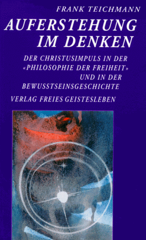 Auferstehung im Denken: Der Christusimpuls in der "Philosophie der Freiheit" und in der Bewusstseinsgeschichte