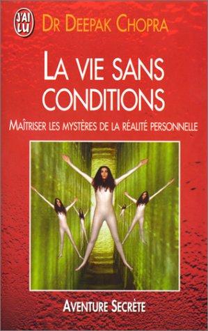 La vie sans conditions : maîtriser les mystères de la réalité personnelle