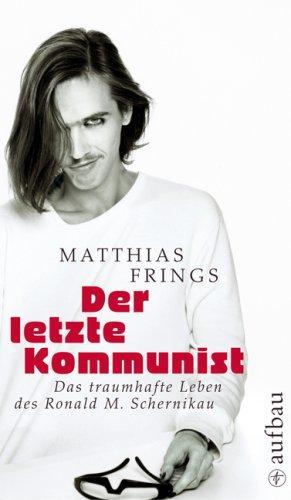 Der letzte Kommunist: Das traumhafte Leben des Ronald M. Schernikau