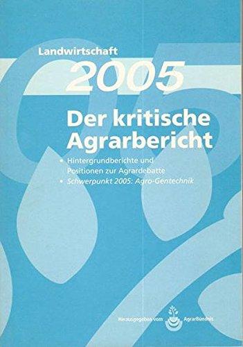 Landwirtschaft - Der kritische Agrarbericht. Daten, Berichte, Hintergründe, Positionen zur Agrardebatte: Landwirtschaft - Der kritische Agrarbericht. ... Schwerpunkt 2005: Agro-Gentechnik