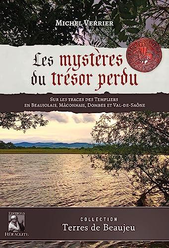 Les Mystères du trésor perdu: Sur les traces des Templiers en Beaujolais, Macônnais, Dombes et Val-de-Saône