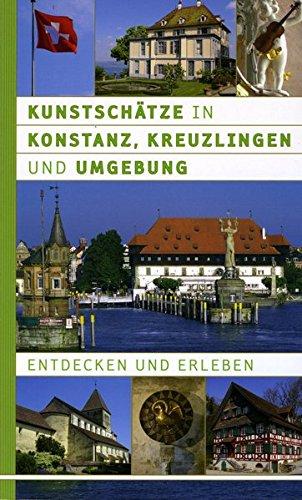 Kunstschätze in Konstanz, Kreuzlingen und Umgebung: Bottighofen, Ermatingen, Gottlieben, Konstanz mit Mainau und den rechtsrheinischen Stadtteilen, ... entdecken und erleben (Hegau-Bibliothek)