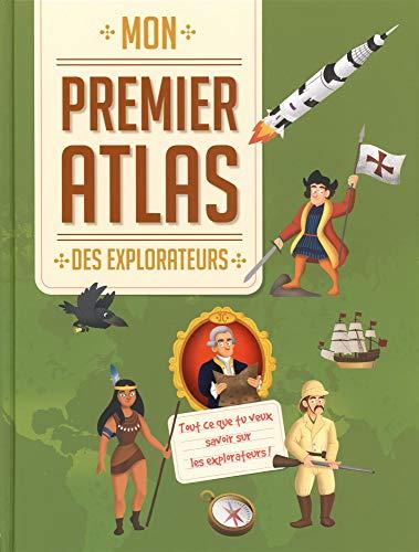 Mon premier atlas des explorateurs: Tout ce que tu veux savoir sur les explorateurs