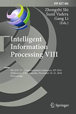 Intelligent Information Processing VIII: 9th IFIP TC 12 International Conference, IIP 2016, Melbourne, VIC, Australia, November 18-21, 2016, ... and Communication Technology, 486, Band 486)