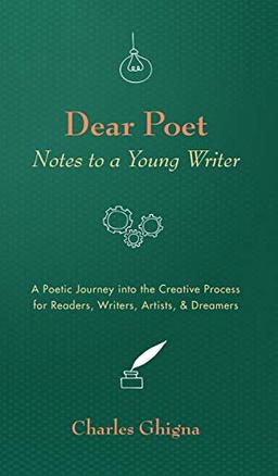 Dear Poet: Notes to a Young Writer: A Poetic Journey into the Creative Process for Readers, Writers, Artists, & Dreamers