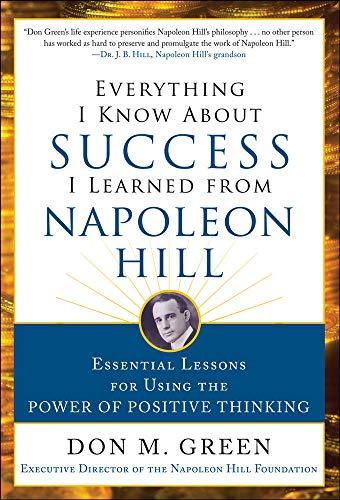 Everything I Know about Success I Learned from Napoleon Hill: Essential Lessons for Using the Power of Positive Thinking