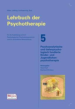 Lehrbuch der Psychotherapie / Bd. 5: Psychoanalytische und tiefenpsychologisch fundierte Kinder- und Jugendlichenpsychotherapie (Lehrbuch der Psychotherapie - CIP-Medien)