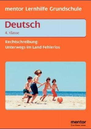 Deutsch. Rechtschreibung für die 4. Klasse. In 33 Tagen durch das Land Fehlerlos.