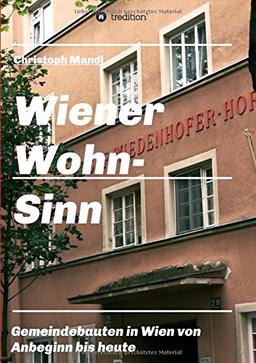 Wiener Wohn-Sinn: Wiener Gemeindebau von den Anfängen bis zur Gegenwart