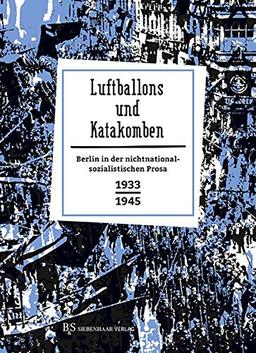 Luftballons und Katakomben: Berlin in der nichtnationalsozialistischen Prosa 1933-1945 (Berlin in Prosa: Eine kleine Stadtgeschichte in Geschichten)