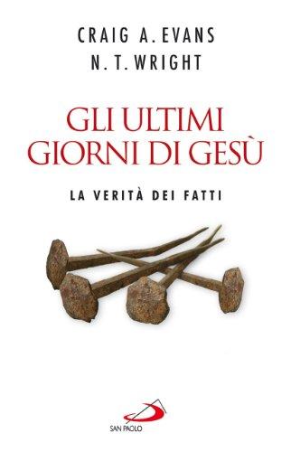 Gli ultimi giorni di Gesù. La verità dei fatti