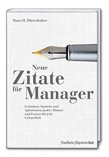 Neue Zitate für Manager: Gedanken, Sprüche und Aphorismen großer Männer und Frauen für jede Gelegenheit