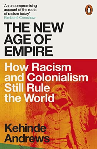 The New Age of Empire: How Racism and Colonialism Still Rule the World