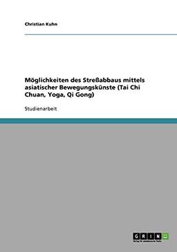 Möglichkeiten des Stressabbaus mittels asiatischer Bewegungskünste (Tai Chi Chuan, Yoga, Qi Gong)