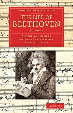 The Life of Beethoven 2 Volume set: The Life of Beethoven: Including his Correspondence with his Friends, Numerous Characteristic Traits, and Remarks ... Works (Cambridge Library Collection - Music)