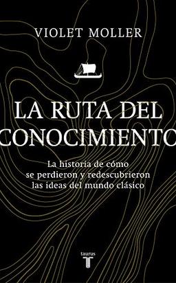 La ruta del conocimiento / The Path of Knowledge: La historia de cómo se perdieron y redescubrieron las ideas del mundo clásico