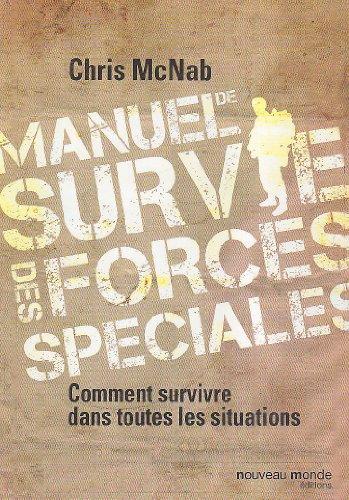 Manuel de survie des forces spéciales : comment survivre dans toutes les situations