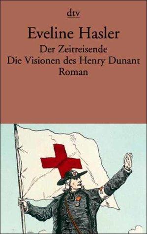 Der Zeitreisende. Die Visionen des Henry Dunant.