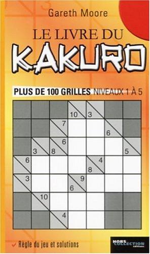 Le livre du Kakuro : plus de 100 grilles niveau 1 à 5 : règle du jeu et solutions