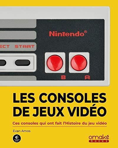 Les consoles de jeux vidéo : ces machines qui ont fait l'histoire du jeu vidéo