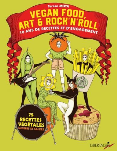 Vegan food, art & rock'n'roll : 10 ans de recettes et d'engagement : 75 recettes végétales sucrées et salées