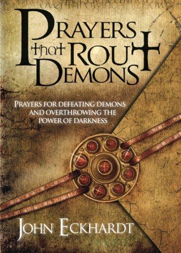 Prayers That Rout Demons: Prayers for Defeating Demons and Overthrowing the Power of Darkness