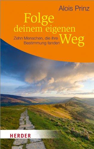 Folge deinem eigenen Weg: Zehn Menschen, die ihre Bestimmung fanden (HERDER spektrum)