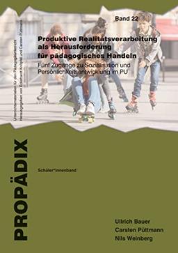 Produktive Realitätsverarbeitung als Herausforderung für pädagogisches Handeln: Fünf Zugänge zu Sozialisation und Persönlichkeitsentwicklung im Pädagogikunterricht. Schüler*innenband (PROPÄDIX)