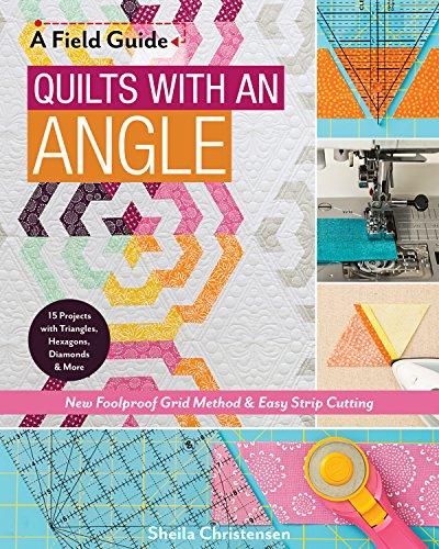 Quilts with an Angle: New Foolproof Grid Method & Easy Strip Cutting; 15 Projects with Triangles, Hexagons, Diamonds & More (Field Guide)