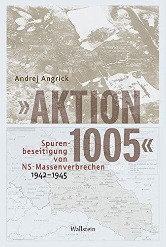 »Aktion 1005« - Spurenbeseitigung von NS-Massenverbrechen 1942 -1945: Eine »geheime Reichssache« im Spannungsfeld von Kriegswende und Propaganda