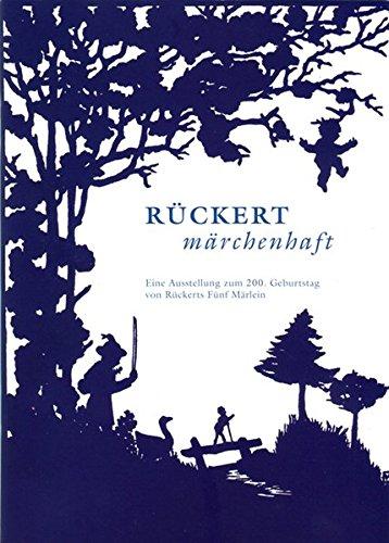 Rückert märchenhaft: Eine Ausstellung zum 200. Geburtstag von Rückerts Fünf Märlein (Rückert zu Ehren)