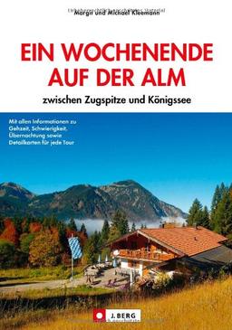 Wanderführer: Ein Wochenende auf der Alm - Mehrtages-Touren und Wanderungen in den bayerischen Hausbergen für Familien, von der Berghütter bis hin zur ... zwischen Zugspitze und Königssee