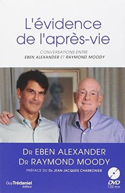 L'évidence de l'après-vie : conversations entre Eben Alexander et Raymond Moody