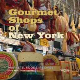 Gourmet Shops of NY: Markets, Foods, Recipes: Inside the City's Famous Markets and Gourmet Boutiques