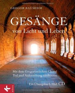 Gesänge von Licht und Leben: Mit dem Gregorianischen Choral Tod und Auferstehung meditieren - Ein Übungsbuch mit CD