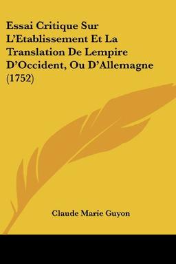 Essai Critique Sur L'Etablissement Et La Translation De Lempire D'Occident, Ou D'Allemagne (1752)