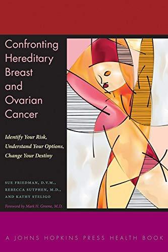 Confronting Hereditary Breast and Ovarian Cancer: Identify Your Risk, Understand Your Options, Change Your Destiny (Johns Hopkins Press Health Book)