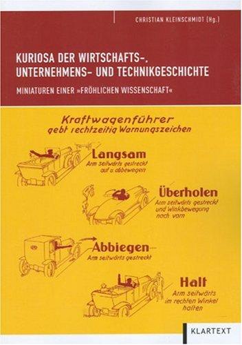 Kuriosa der Wirtschafts-, Unternehmens- und Technikgeschichte: Miniaturen einer &#34;fröhlichen Wissenschaft: Miniaturen einer "fröhlichen Wissenschaft