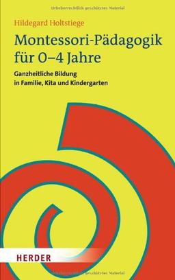 Montessori-Pädagogik für 0-4 Jahre: Ganzheitliche Bildung in Familie, Kita und Kindergarten