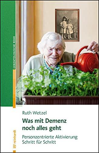 Was mit Demenz noch alles geht: Personzentrierte Aktivierung Schritt für Schritt (Reinhardts Gerontologische Reihe)