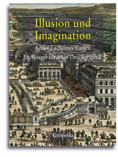 Illusion und Imagination: AndréLeNôtresGärtenimSpiegelbarockerDruckgraphikKatalogzurAusstellungimMuseumfürEuropäischeGartenkunstSchlossBenrath