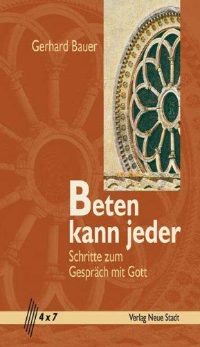 Beten kann jeder: Schritte zum  Gespräch mit Gott