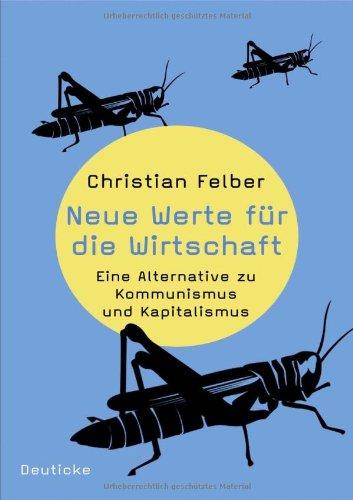 Neue Werte für die Wirtschaft: Eine Alternative zu Kommunismus und Kapitalismus