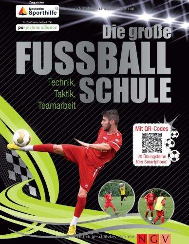 Die große Fußballschule: Technik, Taktik, Teamarbeit