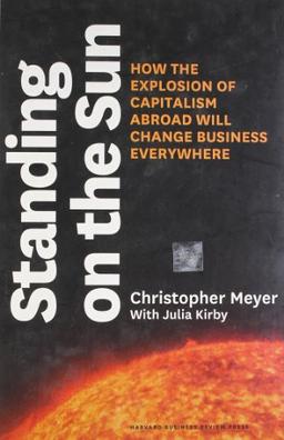 Standing on the Sun: How the Explosion of Capitalism Abroad Will Change Business Everywhere