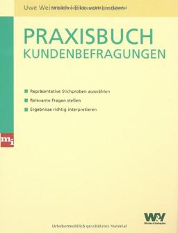 Praxisbuch Kundenbefragungen: Repräsentative Stichproben auswählen - Relevante Fragen stellen - Ergebnisse richtig interpretieren