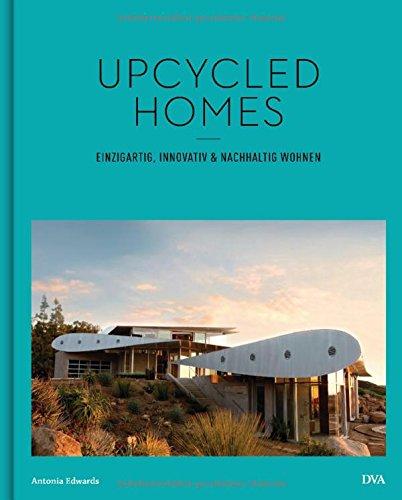 Upcycled Homes: Einzigartig, innovativ & nachhaltig wohnen