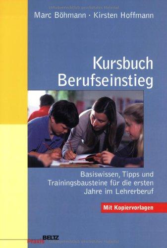 Kursbuch Berufseinstieg: Basiswissen, Tipps und Trainingsbausteine für die ersten Jahre im Lehrerberuf (Beltz Praxis)